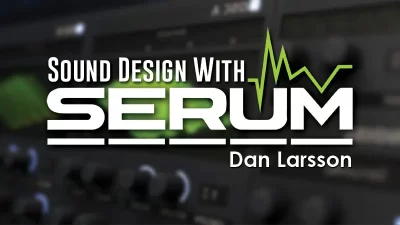 SOUND DESIGN IN SERUM WITH DAN LARSSON - Music Production Course