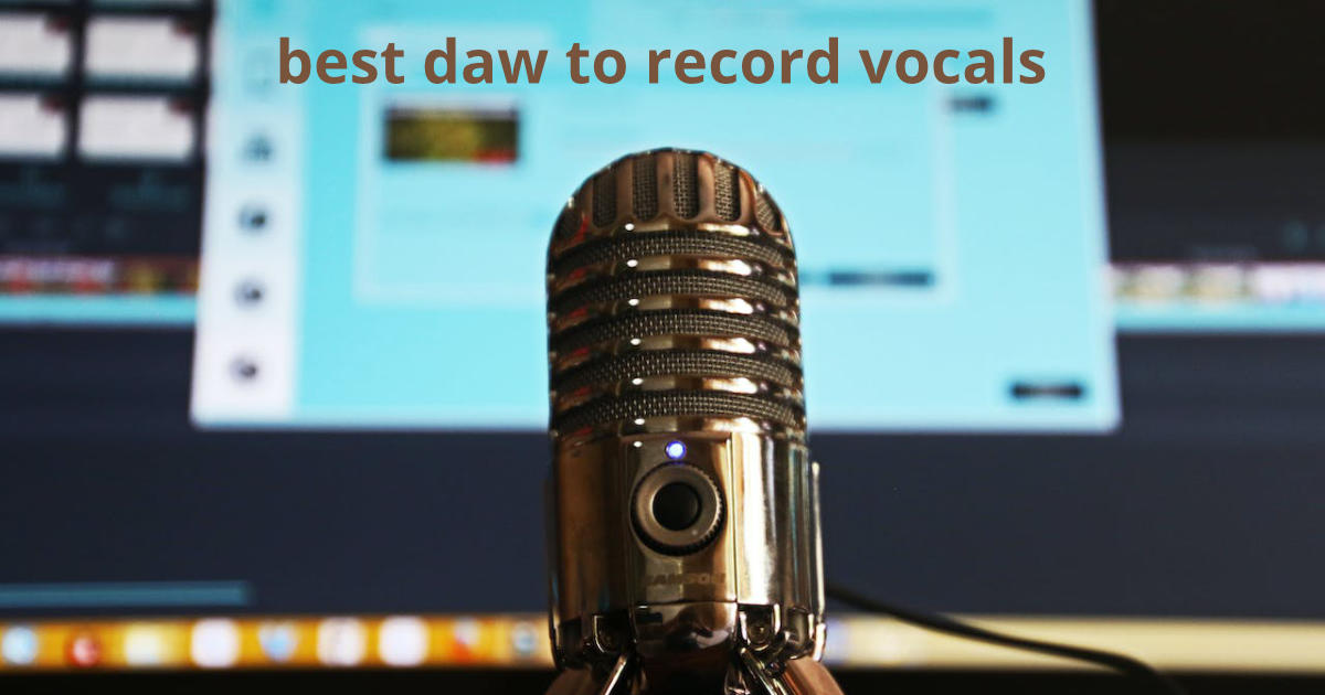 Best DAW to Record Vocals