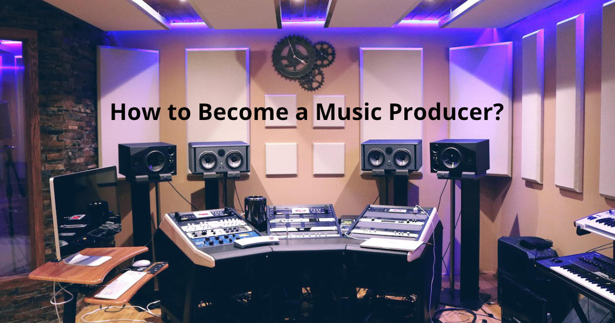 How to Become a Music Producer? The Ultimate Blueprint to Becoming a Music Producer
