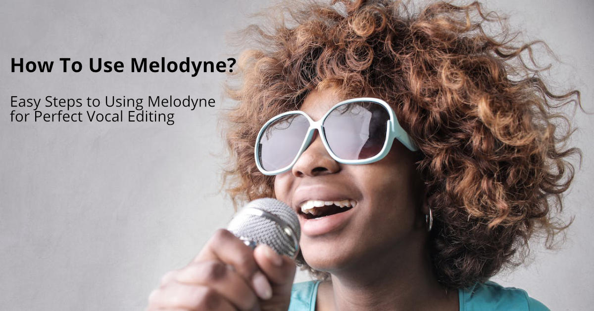 How To Use Melodyne: Easy Steps to Using Melodyne for Perfect Vocal Editing