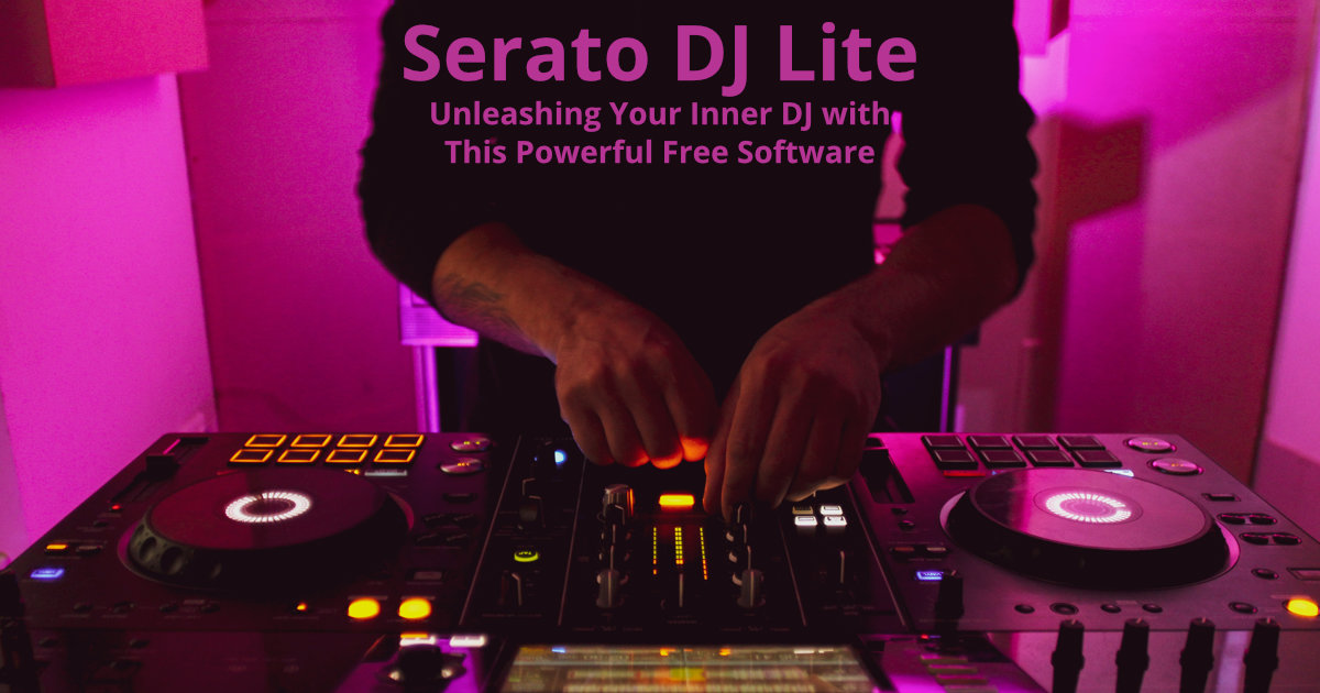 Serato DJ Lite: Unleashing Your Inner DJ with This Powerful Free Software