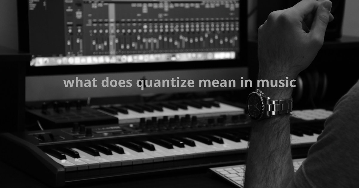 What Does Quantize Mean in Music – Unlocking the Rhythm